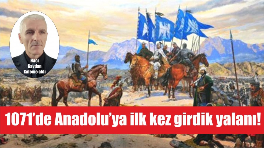  1071de Anadoluya ilk kez girdik yalan!
