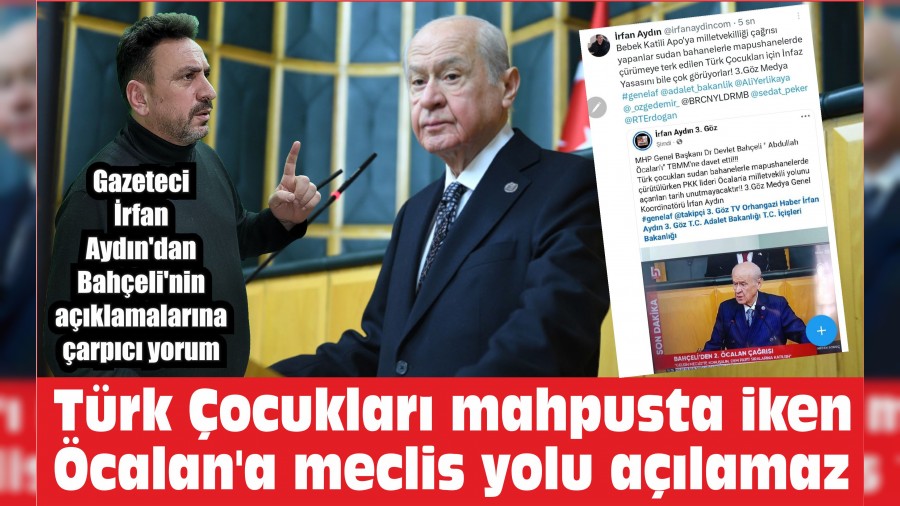 Gazeteci rfan Aydndan Bahelinin aklamalarna arpc yorum Trk ocuklar mahpusta iken calana meclis yolu alamaz