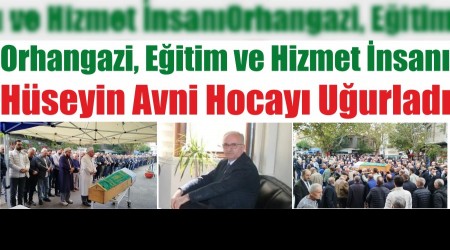 Orhangazi, Eitim ve Hizmet nsan Hseyin Avni Hocay Uurlad