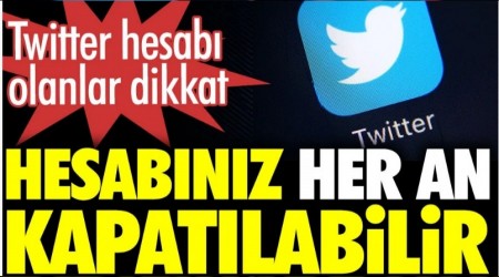 Twitter hesab olanlar dikkat! Hesabnz her an kapatlabilir