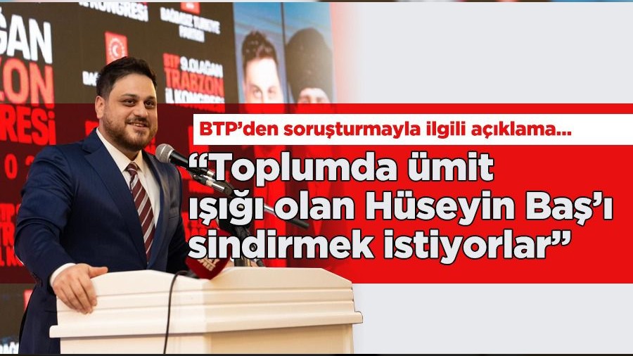 Toplumda mit  olan Hseyin Ba sindirmek istiyorlar BTPden Hseyin Ba hakknda alan soruturmaya dair aklama 