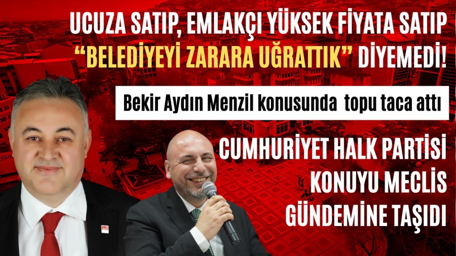 Ucuza satp, emlak yksek fiyata satp Belediyeyi Zarara Urattk diyemedi! Bekir Aydn Menzil konusunda topu taca att CHP KONUYU MECLS GNDEMNE TAIDI