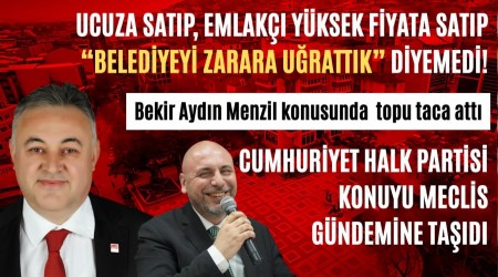 Ucuza satp, emlak yksek fiyata satp Belediyeyi Zarara Urattk diyemedi! Bekir Aydn Menzil konusunda topu taca att CHP KONUYU MECLS GNDEMNE TAIDI