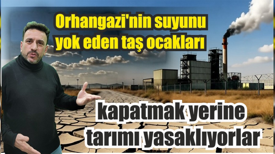 �rfan Ayd�n : �Orhangazi'nin suyunu yok eden ta� ocaklar� kapatmak yerine tar�m� yasakl�yorlar�