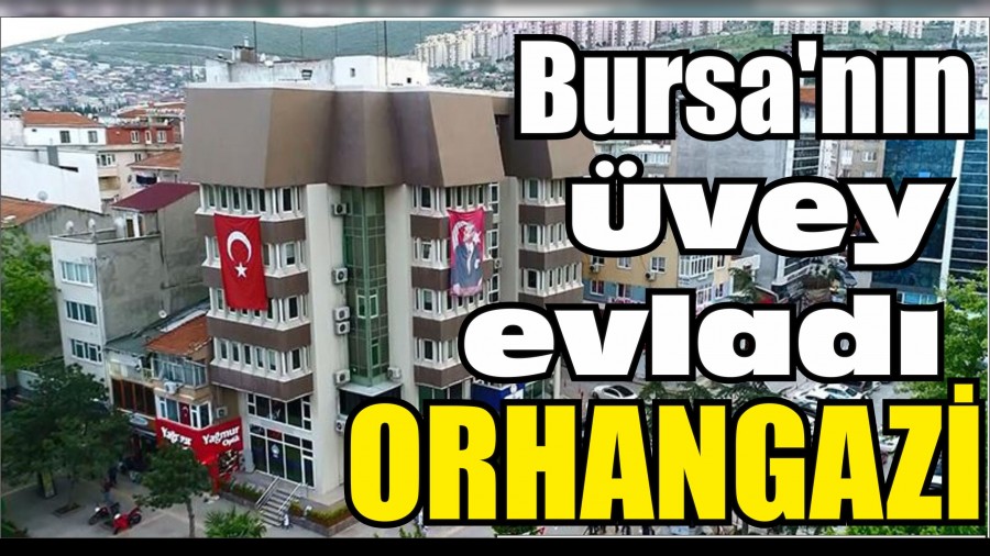 Bursann vey evlad ORHANGAZ