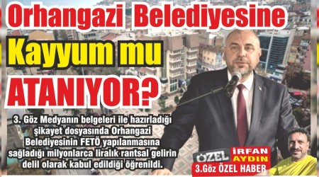 Orhangazi Belediyesine Kayyum mu atanyor?