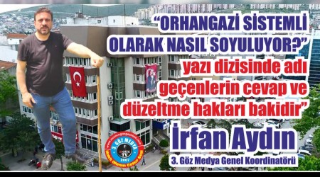 “ORHANGAZİ SİSTEMLİ OLARAK NASIL SOYULUYOR?” YAZI DİZİSİNDE ADI GEÇENLERİN CEVAP VE DÜZELTME HAKLARI BAKİDİR