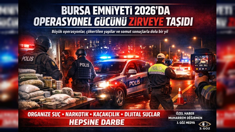 BURSA EMN�YET� 2026�DA OPERASYONEL G�C�N� Z�RVEYE TA�IDI B�Y�K OPERASYONLAR, ��KERT�LEN YAPILAR VE SOMUT SONU�LARLA DOLU B�R YIL