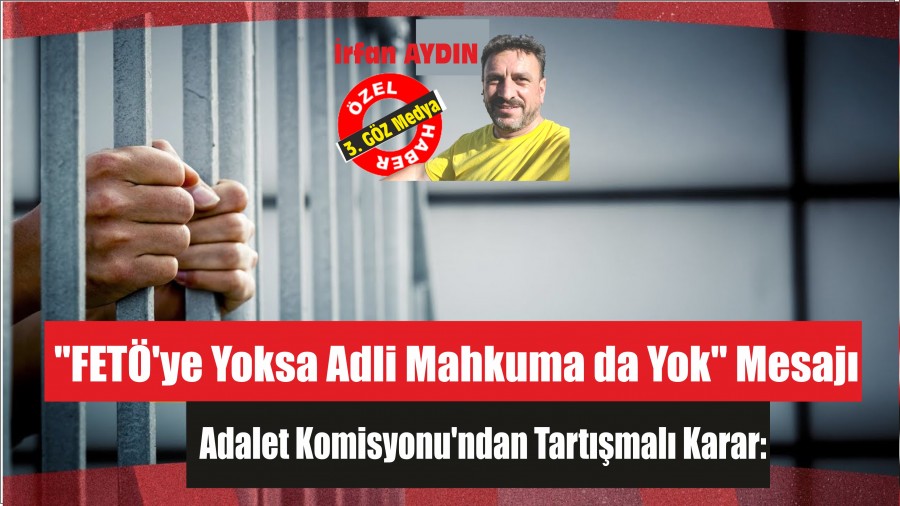 Adalet Komisyonu'ndan Tartmal Karar:  "FET֒ye Yoksa Adli Mahkuma da Yok" Mesaj