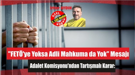 Adalet Komisyonu'ndan Tartmal Karar:  "FET֒ye Yoksa Adli Mahkuma da Yok" Mesaj