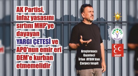 AK Partisi, infaz yasasn srtn MHP'ye dayayan yarg etesi ve APO'nun emir eri DEMe kurban etmemelidir