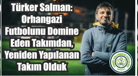 Trker Salman: Orhangazi Futbolunu Domine Eden Takmdan, Yeniden Yaplanan Takm Olduk