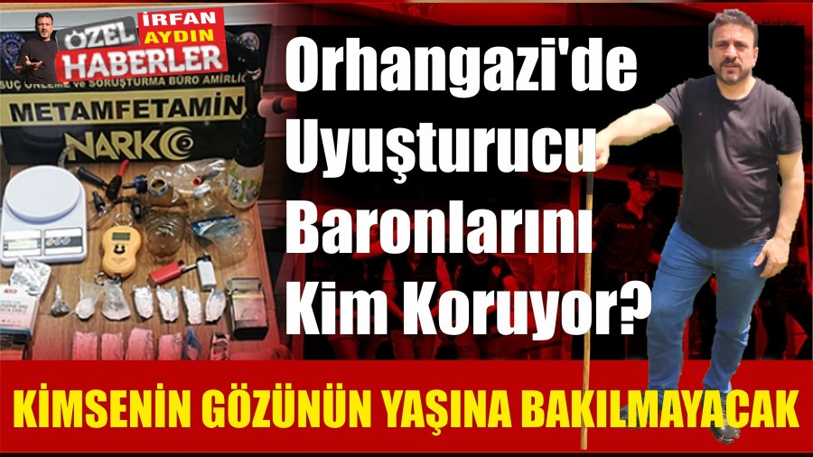 Orhangazi�de Uyu�turucu Baronlar�n� Kim Koruyor?